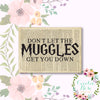 Don't Let The Muggles Get You Down - Harry Potter